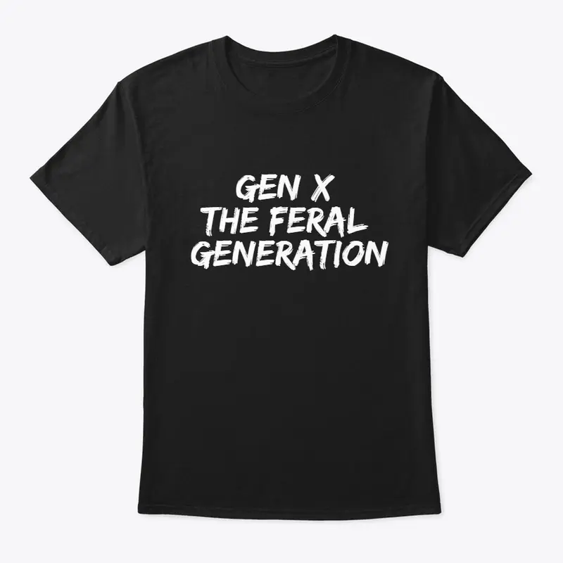 Gen X The Feral Generation DARK T's